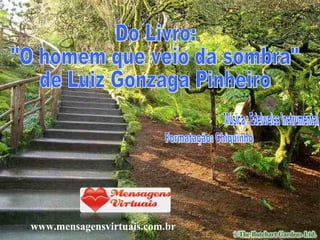 Formatação: Chiquinho Do Livro:  "O homem que veio da sombra" de Luiz Gonzaga Pinheiro Música : Edelweiss Instrumental www.mensagensvirtuais.com.br 