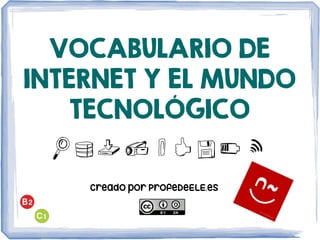 VOCABULARIO DE
INTERNET Y EL MUNDO
TECNOLÓGICO
Adnqw9.0o
Creado por ProfeDeELE.es
 