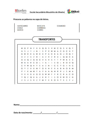 Procuras as palavras na sopa de letras.
Nome:_______________________________________________________
Data de nascimento: _______/_____________ /__________
 