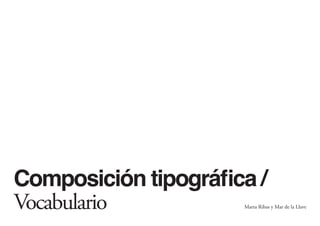 Composición tipográfica /
Vocabulario           Marta Ribas y Mar de la Llave
 