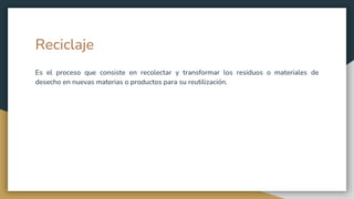 Reciclaje
Es el proceso que consiste en recolectar y transformar los residuos o materiales de
desecho en nuevas materias o productos para su reutilización.
 