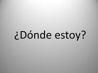¿Dónde estoy?