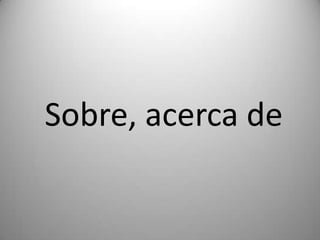 Sobre, acerca de