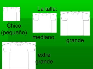 La talla:


  Chico
(pequeño)
            mediano,
                         grande

             extra
            grande
 
