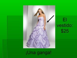 El
              vestido:
                $25



¡Una ganga!
 