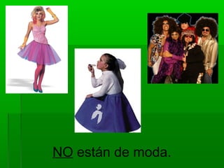 NO están de moda.
 