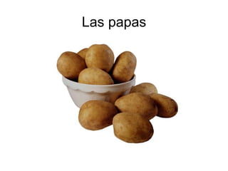 Las papas
 