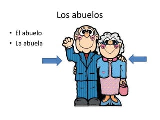 Los abuelos
• El abuelo
• La abuela
 