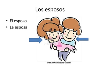 Los esposos
• El esposo
• La esposa
 