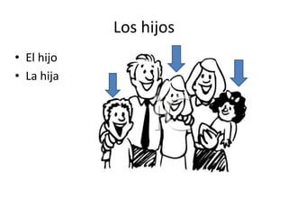 Los hijos
• El hijo
• La hija
 
