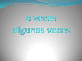 a vecesalgunas veces