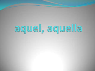 aquel, aquella