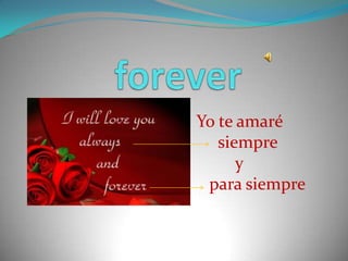 foreverYo te amaré     siempre          y   para siempre