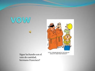 vowSigue luchando con el voto de castidad, hermano Francisco?