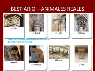 BESTIARIO – ANIMALES REALES
http://www.asturnatura.com/iconografia-
bestiario-romanico.html
 