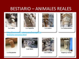 BESTIARIO – ANIMALES REALES
http://www.asturnatura.com/iconografia-
bestiario-romanico.html
 
