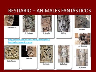 BESTIARIO – ANIMALES FANTÁSTICOS
http://www.asturnatura.com/iconografia-
bestiario-romanico.html
 