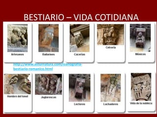 BESTIARIO – VIDA COTIDIANA
http://www.asturnatura.com/iconografia-
bestiario-romanico.html
 