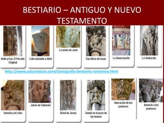 BESTIARIO – ANTIGUO Y NUEVO
TESTAMENTO
http://www.asturnatura.com/iconografia-bestiario-romanico.html
 