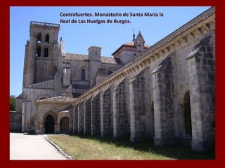Contrafuertes. Monasterio de Santa María la
Real de Las Huelgas de Burgos.
 