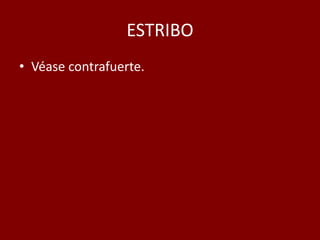 ESTRIBO
• Véase contrafuerte.
 