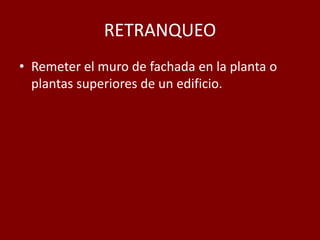 RETRANQUEO
• Remeter el muro de fachada en la planta o
plantas superiores de un edificio.
 
