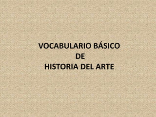 VOCABULARIO BÁSICO
DE
HISTORIA DEL ARTE
 