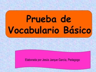 Prueba de Vocabulario Básico   Elaborada por Jesús Jarque García, Pedagogo  