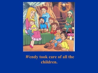W endy took care of all the children.  
