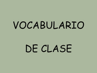 VOCABULARIO
DE CLASE
 