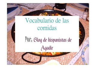 Vocabulario de las
comidas

Por: Blog de hispanistas de
Agadir
espanoldeagadir.blogspot.com

 