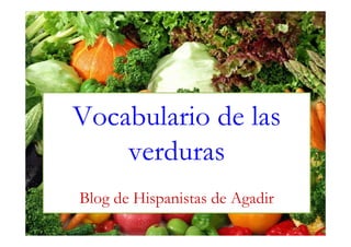 Vocabulario de las
verduras
Blog de Hispanistas de Agadir

 