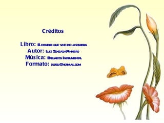 Créditos Libro:  El hombre que vino de la sombra Autor:  Luiz Gonzaga Pinheiro Música:  Edelweiss Instrumental Formato:  [email_address] 