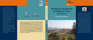 CN                                                        cosas
                                                                                                                                          37                                                       nuestras
                                                                                                                                                                                                   37
     Últimos

                                                                                                                                                                        Vocabulario del habla de
                números de la colección




                                                                                                                                           Francisco Bruballa Angusto
26.	Ramon Vives i Gorgues, Costumari de
    Castellonroi (Ànima d’un poble) (2001).
27.	Mariano Constante, Crónicas de un maestro
    oscense de antes de la guerra (2001).
28.	M.ª Celia Fontana Calvo, La iglesia de San
                                                                                                                                                                          La Puebla de Castro
                                                                                                                                                                               (Baja Ribagorza)
    Pedro el Viejo y su entorno. Historia de las                                                                                                                                                              Francisco Bruballa Angusto (La Puebla de
    actuaciones y propuestas del siglo xix en el                                                                                                                                                              Castro, 1929) pasó su infancia y juventud en
    marco de la restauración monumental (2003).                                                                                                                                                               su localidad natal, y en ella permaneció hasta
                                                                                                                                                                                                              1949, cuando marchó a Zaragoza por motivos
29.	Ignacio Almudévar Zamora, Retablo del Alto
                                                                                                                                                                                                              laborales. En su pueblo cursó la enseñanza
    Aragón en el último tercio del siglo xx (artículos,                 Ayuntamiento de
                                                                       la puebla de castro                                                                                  Francisco Bruballa Angusto        primaria, y ya entonces consiguió una beca del
    charlas y conferencias) (2005).
                                                                                                                                                                                                              Ministerio de Educación para realizar los estudios
30.	M.ª Dolores Barrios Martínez y Pilar Alcalde                                                                                                                                                              que deseara, la cual quedó paralizada por las
    Arántegui (eds.), Antonio Durán Gudiol y la                                                                                                                                                               circunstancias políticas de la España de la época.
    prensa escrita (artículos) (2005).                                                                                                                                                                        Razones de tipo económico impidieron también
31.	Ramón Lasaosa Susín (ed.), Enrique Capella.                                                                                                                                                               su acceso a la Universidad. No obstante, obtuvo
    Folclore y tradición (2006).                          Este libro recoge el vocabulario del habla de La Puebla de Castro,                                                                                  por correspondencia el bachillerato elemental y
32.	Ángel Huguet Canalís, Plurilingüismo y escuela        localidad de la Baja Ribagorza occidental, tal como ha sido recopilado                                                                              estudió contabilidad y comercio, lo que le sirvió
    en Aragón (2006).                                     por Francisco Bruballa Angusto, con tesón y entrega, a partir de sus                                                                                para llegar a la gerencia de varias empresas.




                                                                                                                                       Vocabulario del habla de
                                                                                                                                                                                                              Su afición por la lectura, sobre todo de temática
33.	José M.ª Ferrer Salillas, Bespén: recuerdos del       propios recuerdos y vivencias y también mediante una exhaustiva labor




                                                                                                                                         La Puebla de Castro
    pasado y una mirada al presente (2007).                                                                                                                                                                   aragonesa y lingüística, y su gran apego por La
                                                          de campo con ayuda de sus familiares a lo largo de casi una década.                                                                                 Puebla de Castro le incitaban constantemente a
34.	Pablo Martín de Santa Olalla Saludes, Javier          El autor ha querido que permanecieran para el futuro las palabras y                                                                                 dejar testimonio del modo de ser y expresarse
    Osés: un obispo en tiempos de cambio (2007).
                                                          expresiones que durante siglos han utilizado las gentes de La Puebla de                                                                             de sus habitantes. Después de algunos inten-
35.	María José Navarro Bometón, Nueve siglos                                                                                                                                                                  tos de confeccionar un vocabulario del habla de su
                                                          Castro y otros pueblos cercanos en su vida diaria. El vocabulario se
    frente al cierzo: la iglesia de Santa María la                                                                                                                                                            pueblo, tarea que siempre quedaba supeditada a
    Blanca de Berbegal (2008).                            completa con una lista de las locuciones, dichos y refranes utilizados en
                                                                                                                                                                                                              su actividad profesional, al llegar a la jubilación
36.	Encarnación Visús Pardo, La villa de Berdún,          la zona, que da idea de la vitalidad lingüística de esta habla y de su im-                                                                          se consagró por fin plenamente al menester que
    entre la naturaleza y el arte: un hermoso             portancia para los estudios filológicos y para las personas y organismos                                                                            tanto había deseado, y tras varios años de intensa
    contrapunto (2009).                                   implicados en su conservación.                                                                                                                      dedicación ha podido ver realizada esta obra.
 