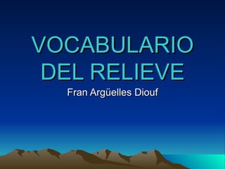 VOCABULARIO DEL RELIEVE Fran Argüelles Diouf 