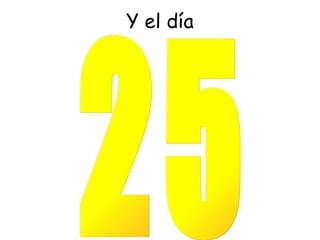 Y el día 25 