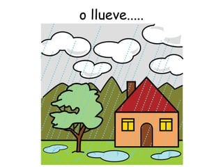o llueve..... 