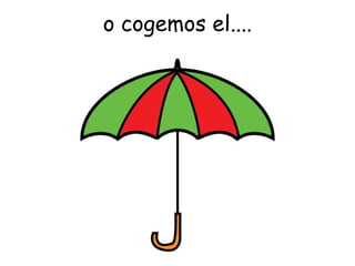 o cogemos el.... 