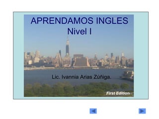 APRENDAMOS INGLESNivel I Lic. Ivannia Arias Zúñiga. First Edition 