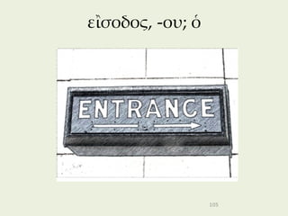 εἲσοδος, -ου; ὁ




                  105
 