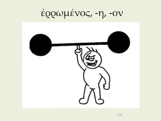 ἐρρωμένος, -η, -ον




                128
 