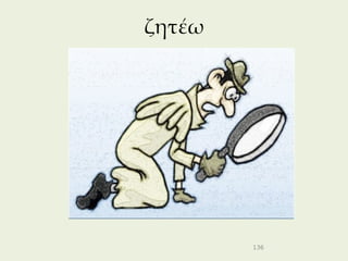 ζητέω




        136
 