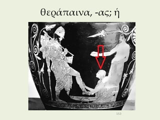 θεράπαινα, -ας; ἡ




                153
 