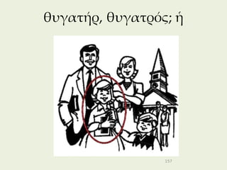 θυγατήρ, θυγατρός; ἡ




                 157
 