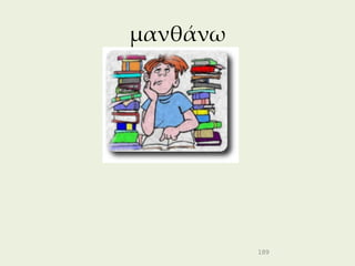 μανθάνω




          189
 