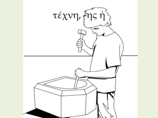 τέχνη, -ης ἡ




               268
 