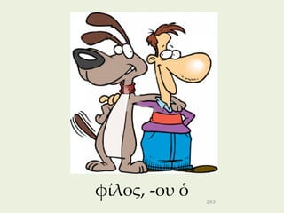 φίλος, -ου ὁ   293
 