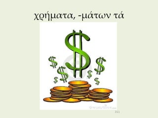 χρήματα, -μάτων τά




                311
 