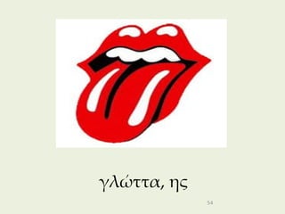 γλώττα, ης
             54
 