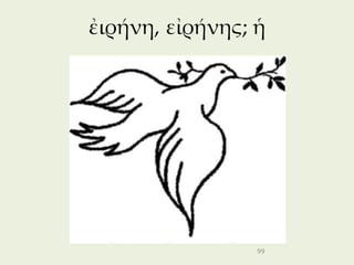 ἐιρήνη, εἰρήνης; ἡ




                 99
 